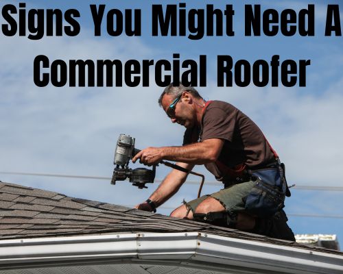 Signs You Might Need A Commercial Roofer